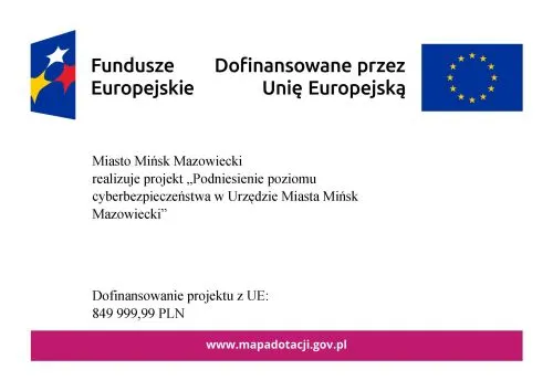 Kliknięcie powiększy obraz. Logo Funduszy Europejskich i Unii Europejskiej oraz informacja o projekcie Miasta Mińsk Mazowiecki dotyczącym podniesienia poziomu cyberbezpieczeństwa z dofinansowaniem 849 999,99 PLN.