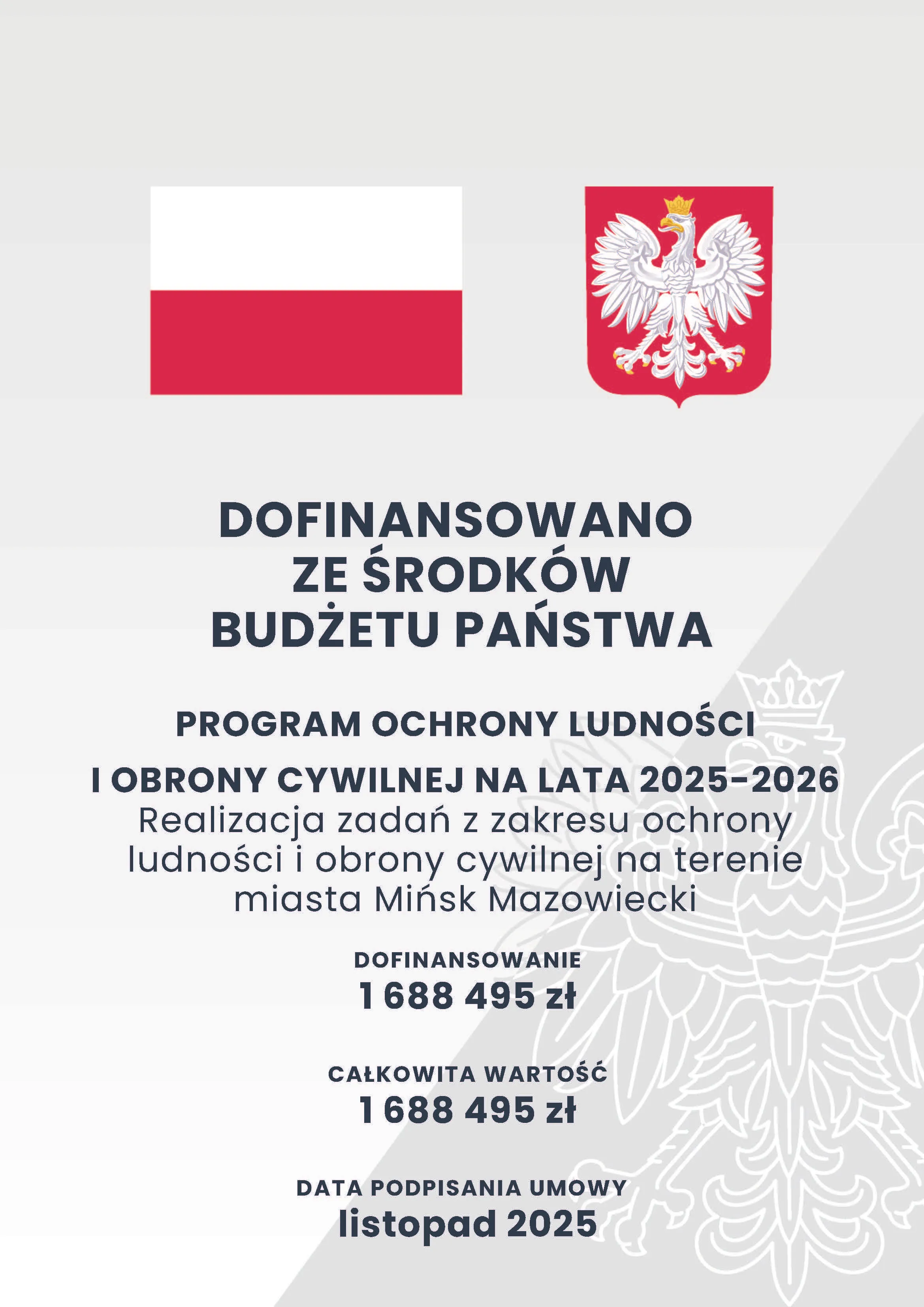 Kliknięcie powiększy obraz. Flaga Polski i godło Polski na jasnym tle. Informacja o dofinansowaniu ze środków budżetu państwa na program ochrony ludności i obrony cywilnej na lata 2025-2026 w mieście Mińsk Mazowiecki. Wartość dofinansowania i całkowita wartość wynoszą po 1 688 495 zł. Data podpisania umowy to listopad 2025. Tło z delikatnym znakiem wodnym orła.