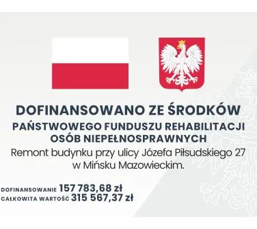 Kliknięcie powiększy obraz. Flaga Polski, godło Polski oraz tekst informujący o dofinansowaniu remontu budynku przy ulicy Józefa Piłsudskiego 27 w Mińsku Mazowieckim ze środków Państwowego Funduszu Rehabilitacji Osób Niepełnosprawnych wraz z kwotami dofinansowania i całkowitej wartości.