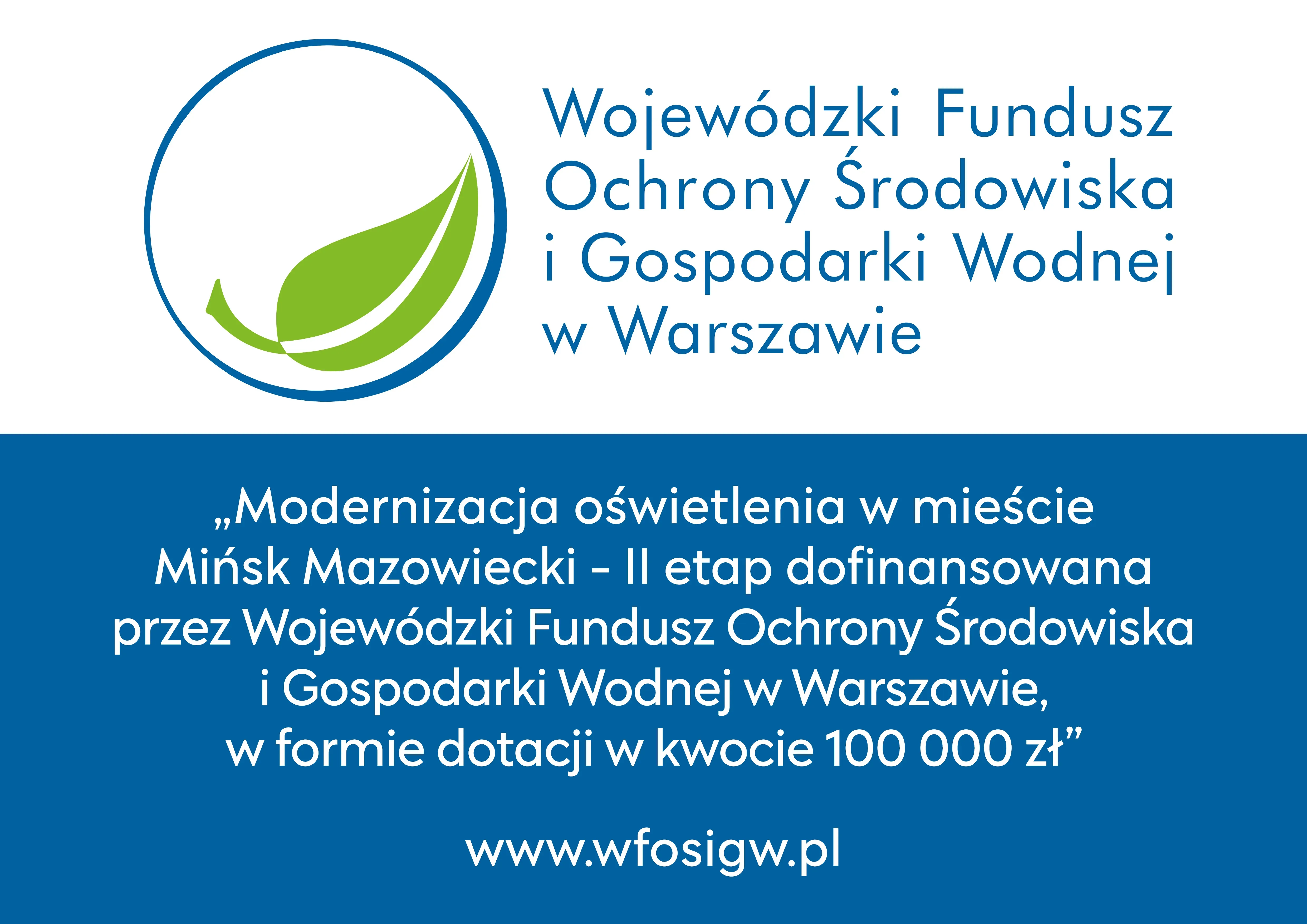 Kliknięcie powiększy obraz. Na górze na białym tle logo Wojewódzkiego Funduszu Ochrony Środowiska i Gospodarki Wodnej w Warszawie. Na dole na niebieskim tle tekst o dofinansowaniu modernizacji oświetlenia w Mińsku Mazowieckim kwotą 100 000 zł, z adresem strony www.wfosigw.pl.