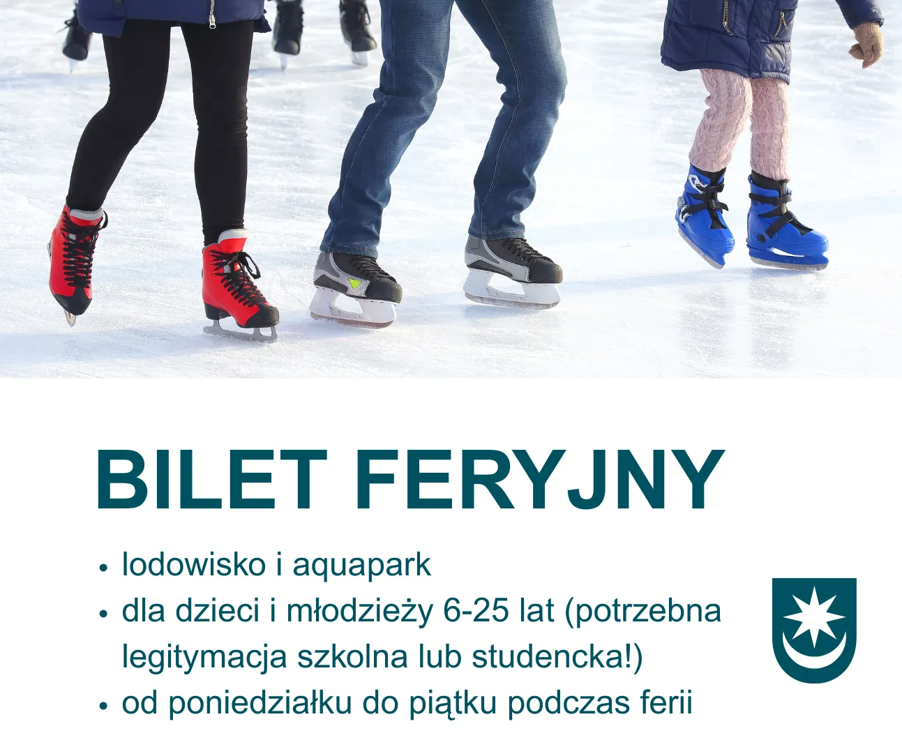 Kliknięcie powiększy obraz. Trzy osoby jeżdżą na łyżwach po zamarzniętym lodowisku. Na dole tekst informujący o bilecie feryjnym dla dzieci i młodzieży w wieku 6-25 lat na lodowisko i aquapark, z wymaganą legitymacją szkolną lub studencką, ważnym od poniedziałku do piątku podczas ferii. Tło jasne, napis ciemnoniebieski, po prawej herb miasta.