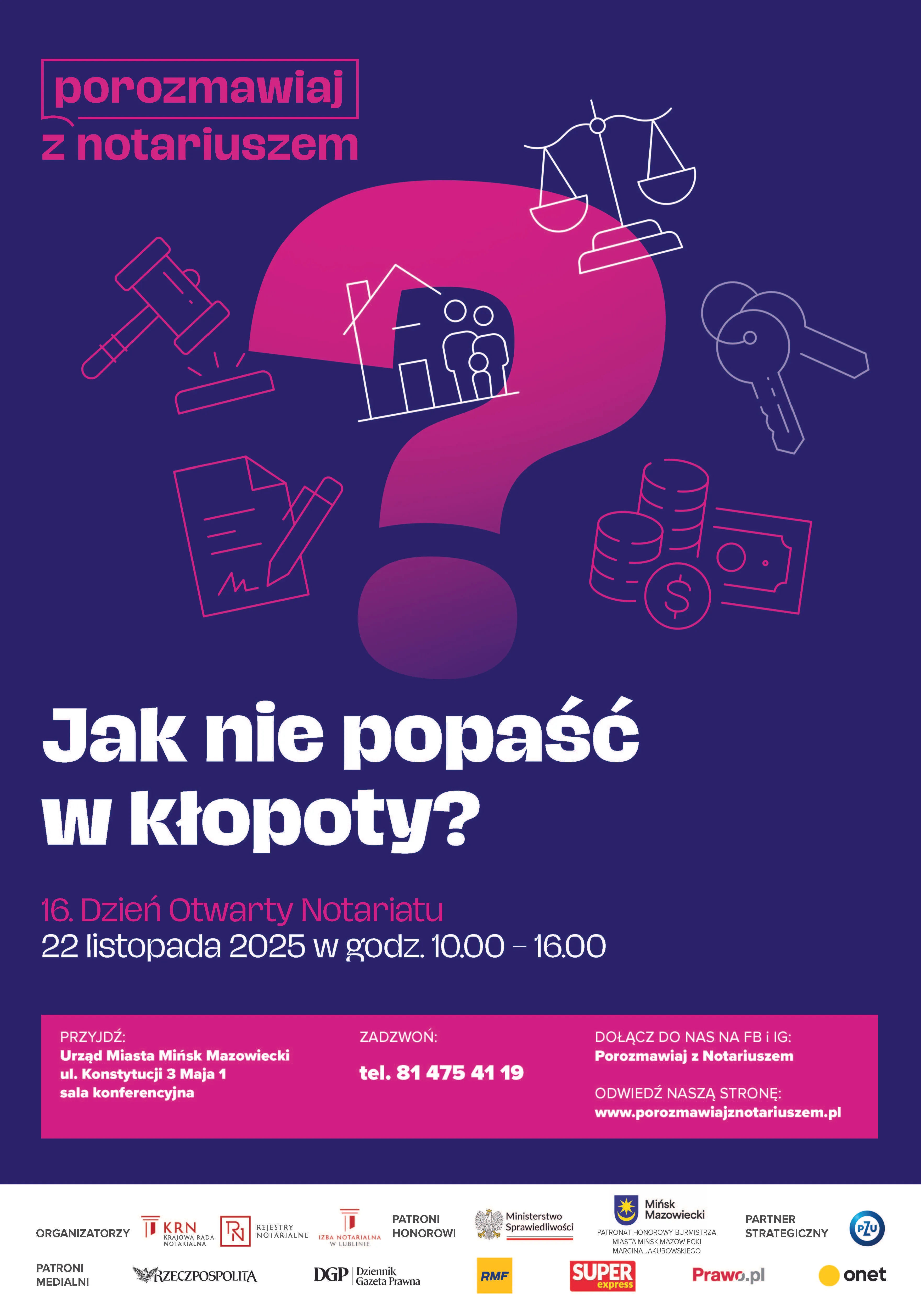 Kliknięcie powiększy obraz. Fioletowe tło z dużym różowym znakiem zapytania na środku. Wokół znaku zapytania kontury ikon: młotek sędziowski, dokument z piórem, domek z drzewami, waga prawnicza, klucze oraz monety i banknot. Na górze różowy napis „porozmawiaj z notariuszem” w ramce. Poniżej biały napis „Jak nie popaść w kłopoty?”. Tekst informuje o 16. Dniu Otwartym Notariatu 22 listopada 2025 w godz. 10.00-16.00. Na dole różowy pasek z adresem Urzędu Miasta Mińsk Mazowiecki i numerem telefonu. Pod nim pasek z logotypami organizatorów, patronów medialnych i partnera strategicznego.