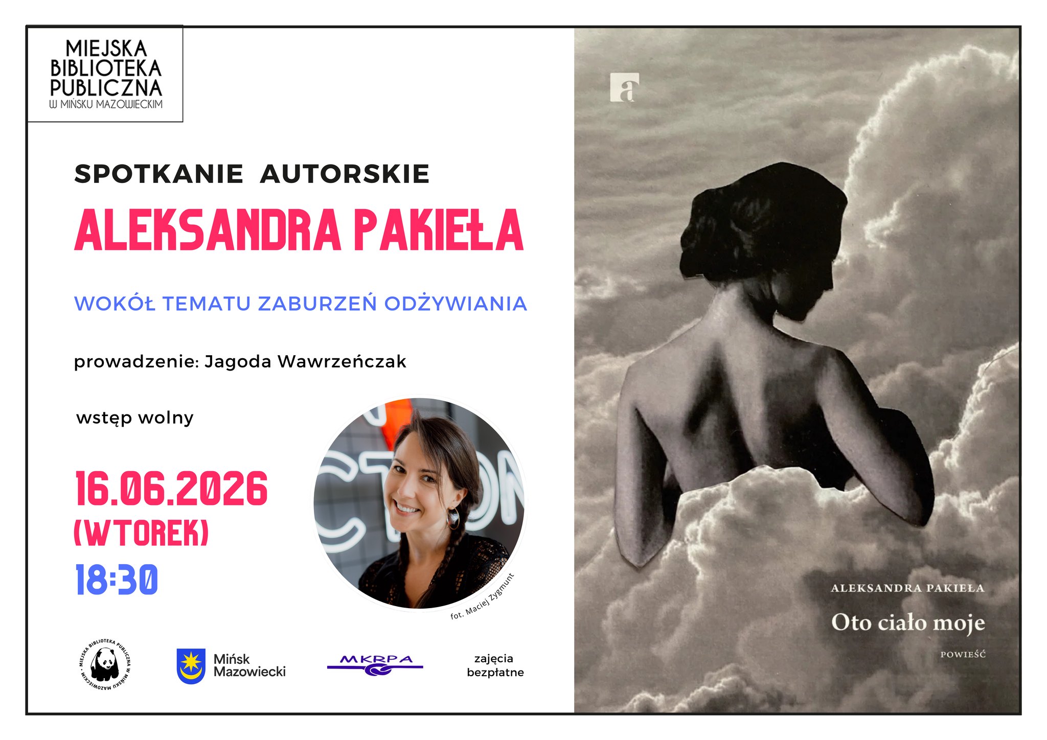 Kliknięcie powiększy obraz. Plakat informujący o spotkaniu autorskim w miejskiej bibliotece. Po lewej biała kolumna z logo biblioteki u góry, dużym tytułem „Spotkanie autorskie” i imieniem autorki ALEKSANDRA PAKIEŁA wyróżnionym na różowo, pod nim podtytuł o zaburzeniach odżywiania, prowadząca Jagoda Wawrzeńczak, data 16.06.2026 (wtorek) godz. 18:30 oraz okrągłe zdjęcie uśmiechniętej kobiety i logotypy sponsorów u dołu. Po prawej szara okładka książki z czarno-białym wizerunkiem nagiego kobiecego grzbietu otoczonego chmurami i tytułem „Oto ciało moje”.